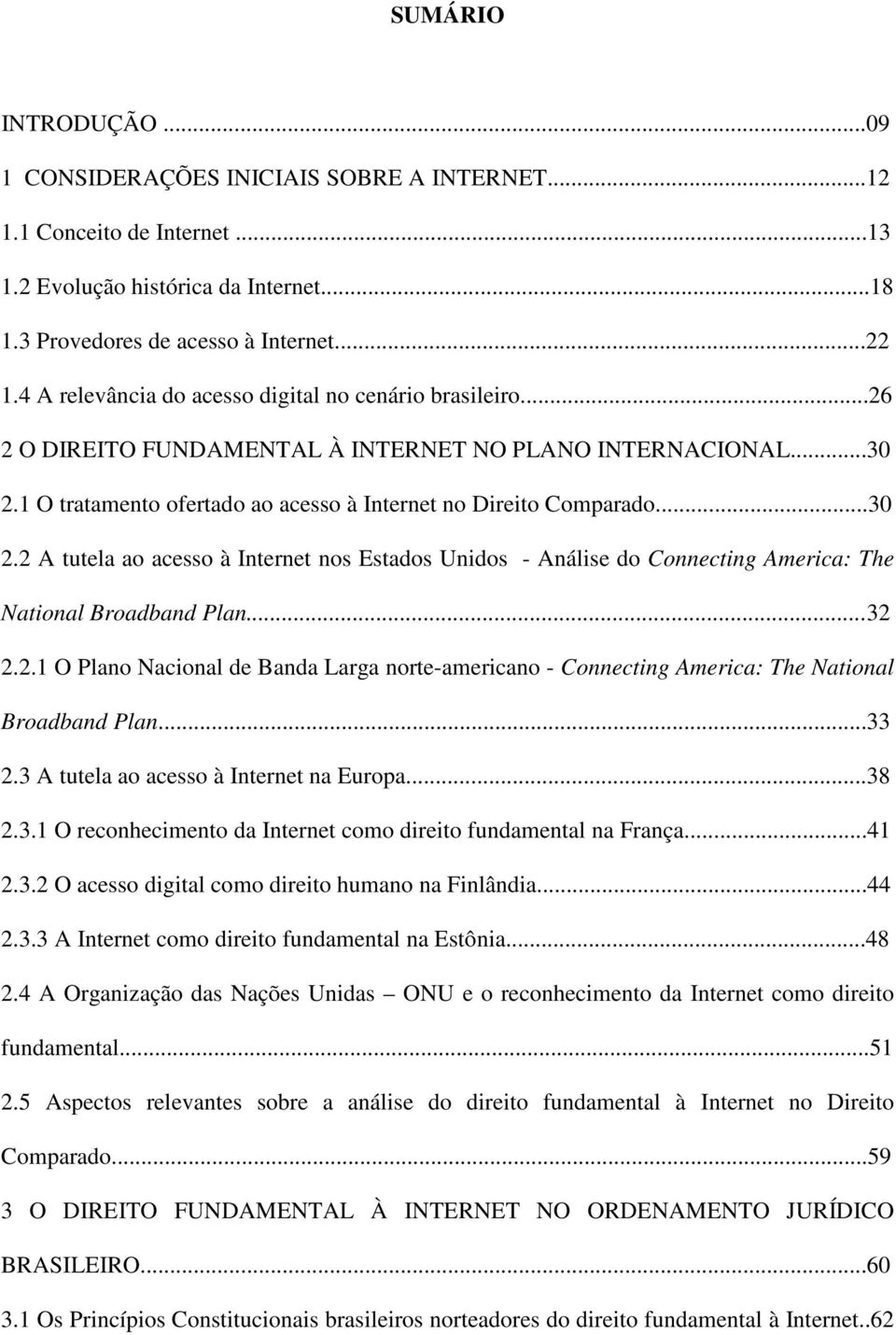 1 O tratamento ofertado ao acesso à Internet no Direito Comparado...30 2.2 A tutela ao acesso à Internet nos Estados Unidos - Análise do Connecting America: The National Broadband Plan...32 2.2.1 O Plano Nacional de Banda Larga norte-americano - Connecting America: The National Broadband Plan.