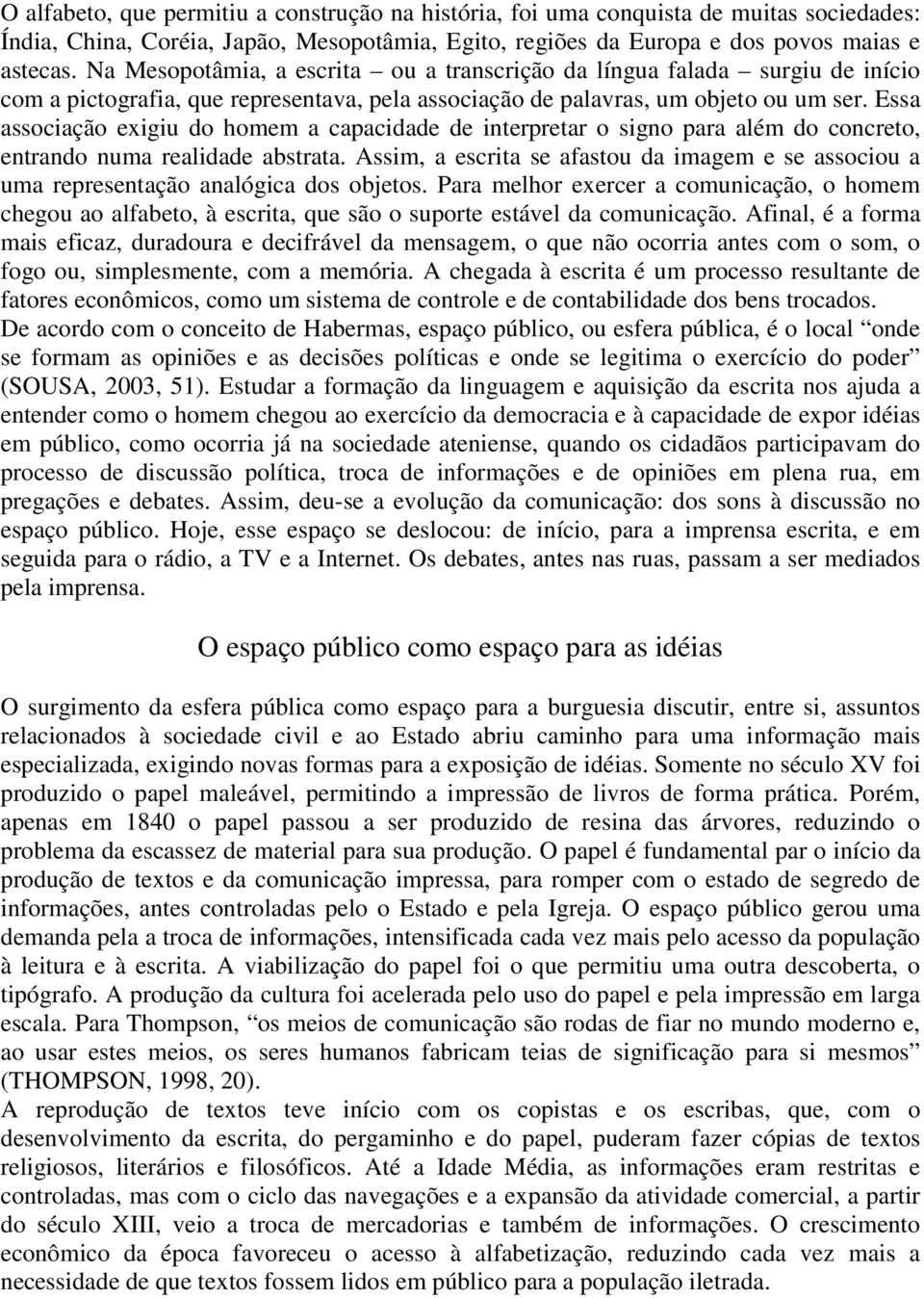 Essa associação exigiu do homem a capacidade de interpretar o signo para além do concreto, entrando numa realidade abstrata.