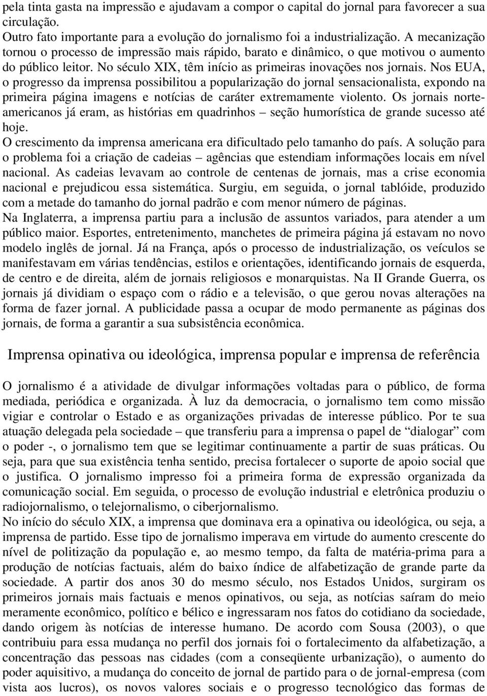 Nos EUA, o progresso da imprensa possibilitou a popularização do jornal sensacionalista, expondo na primeira página imagens e notícias de caráter extremamente violento.