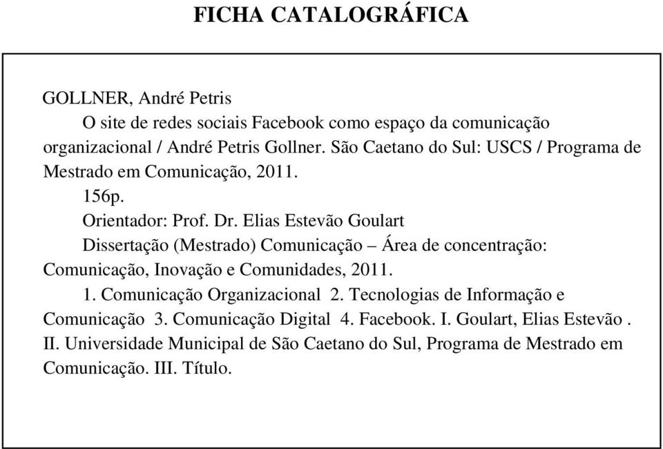 Elias Estevão Goulart Dissertação (Mestrado) Comunicação Área de concentração: Comunicação, Inovação e Comunidades, 2011. 1.