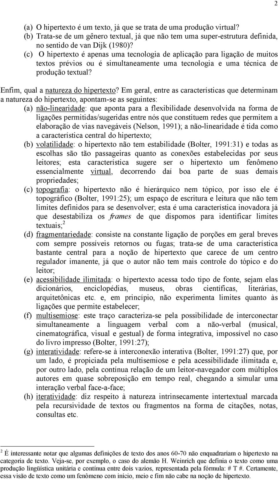 Em geral, entre as características que determinam a natureza do hipertexto, apontam-se as seguintes: (a) não-linearidade: que aponta para a flexibilidade desenvolvida na forma de ligações