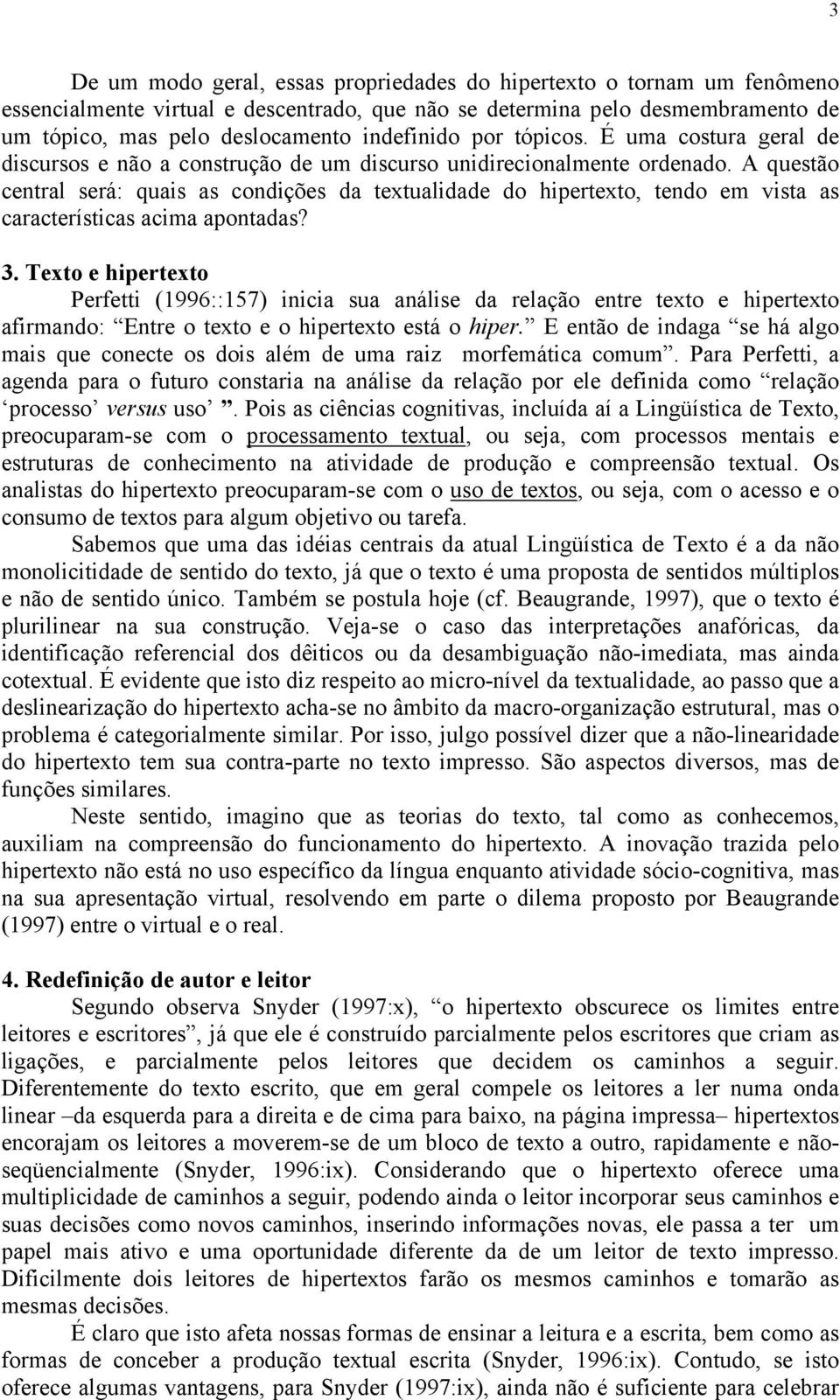 A questão central será: quais as condições da textualidade do hipertexto, tendo em vista as características acima apontadas? 3.