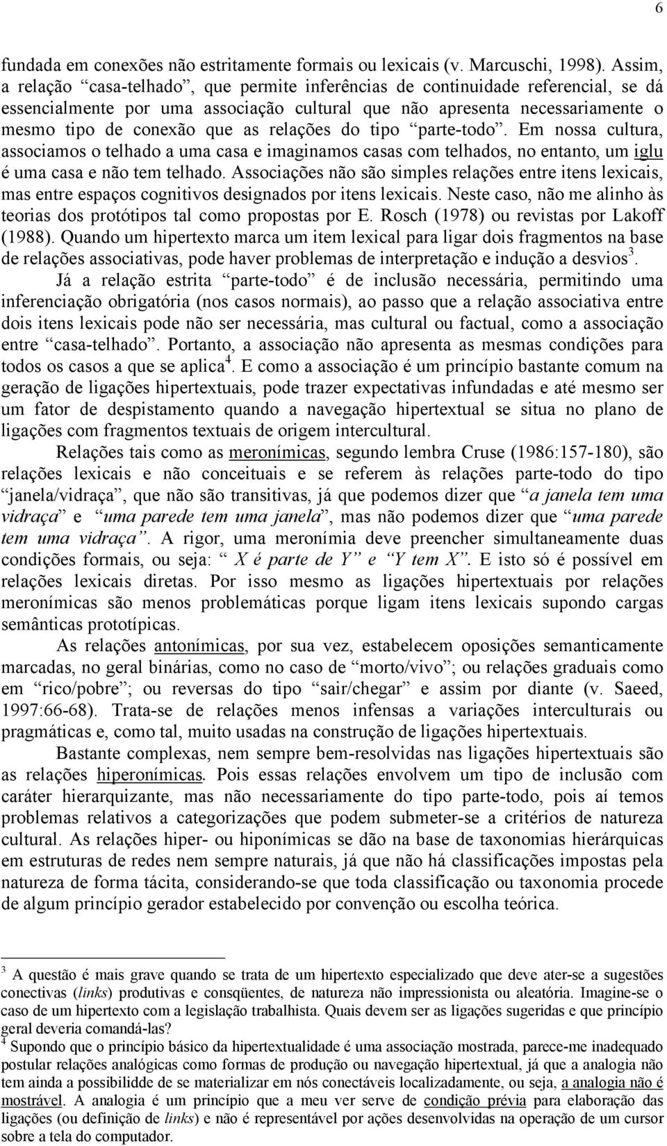 relações do tipo parte-todo. Em nossa cultura, associamos o telhado a uma casa e imaginamos casas com telhados, no entanto, um iglu é uma casa e não tem telhado.