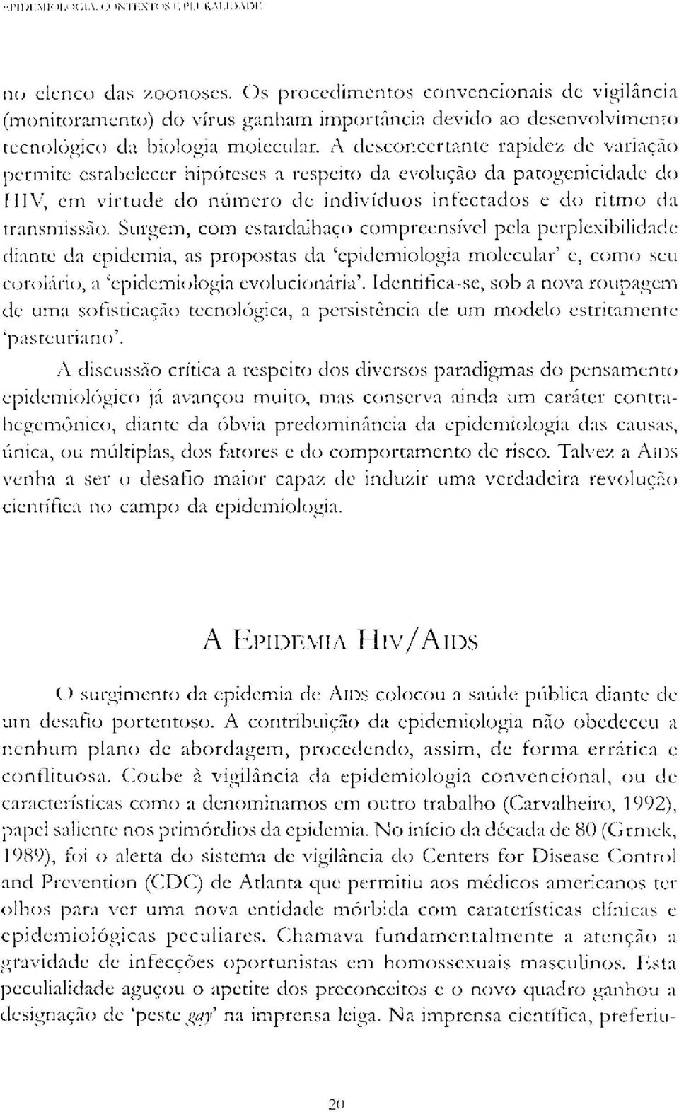 Surgem, com estardalhaço compreensível pela perplexibilidade diante da epidemia, as propostas da 'epidemiologia molecular' e, como seu corolário, a 'epidemiologia evolucionária'.