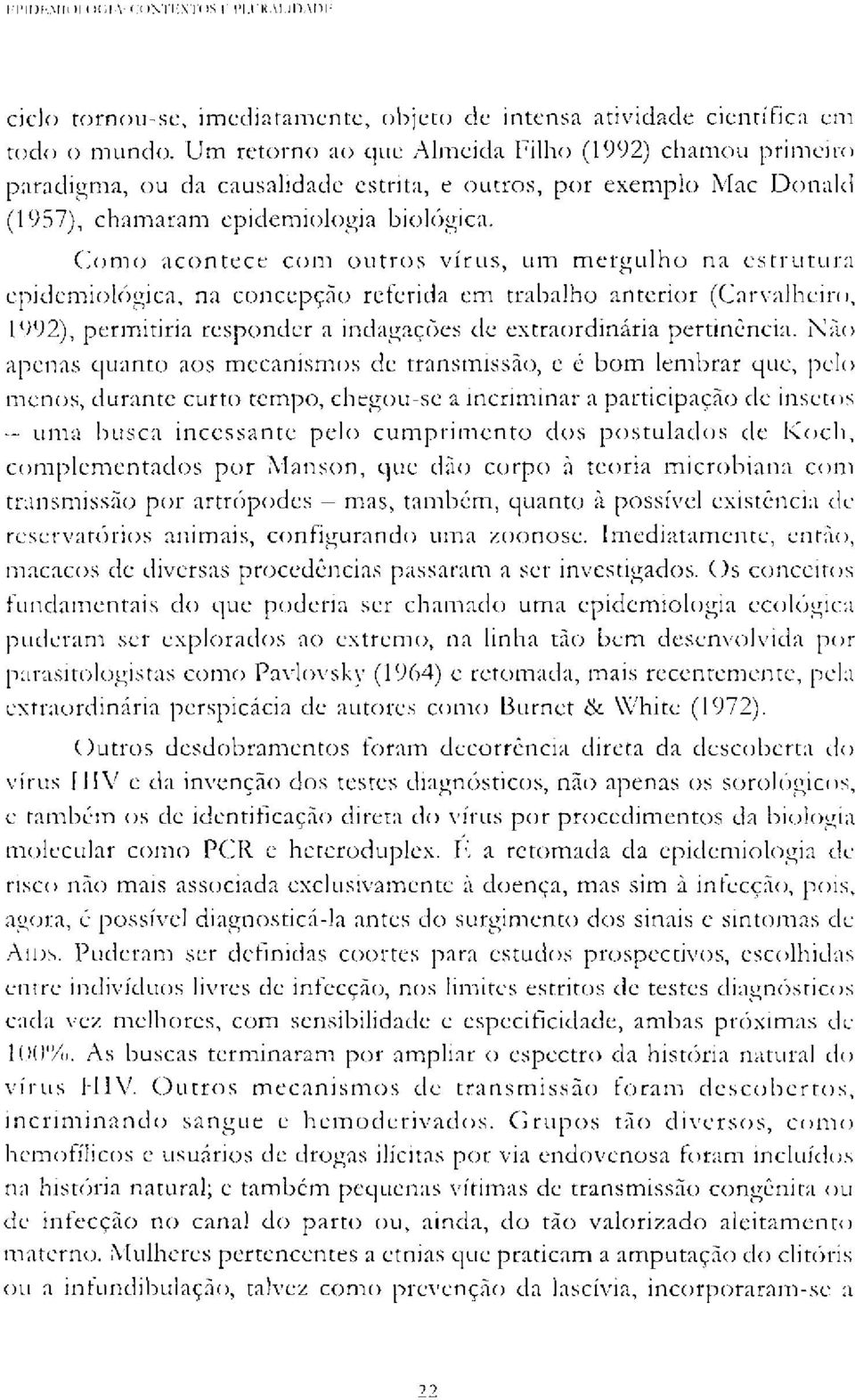 Como acontece com outros vírus, um mergulho na estrutura epidemiológica, na concepção reterida em trabalho anterior (Carvalheiro, 1992), permitiria responder a indagações de extraordinária