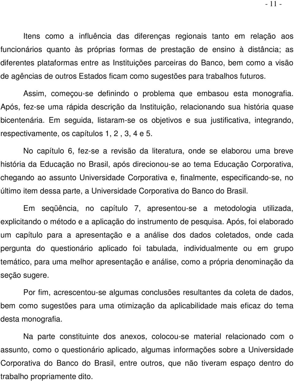 Após, fez-se uma rápida descrição da Instituição, relacionando sua história quase bicentenária.