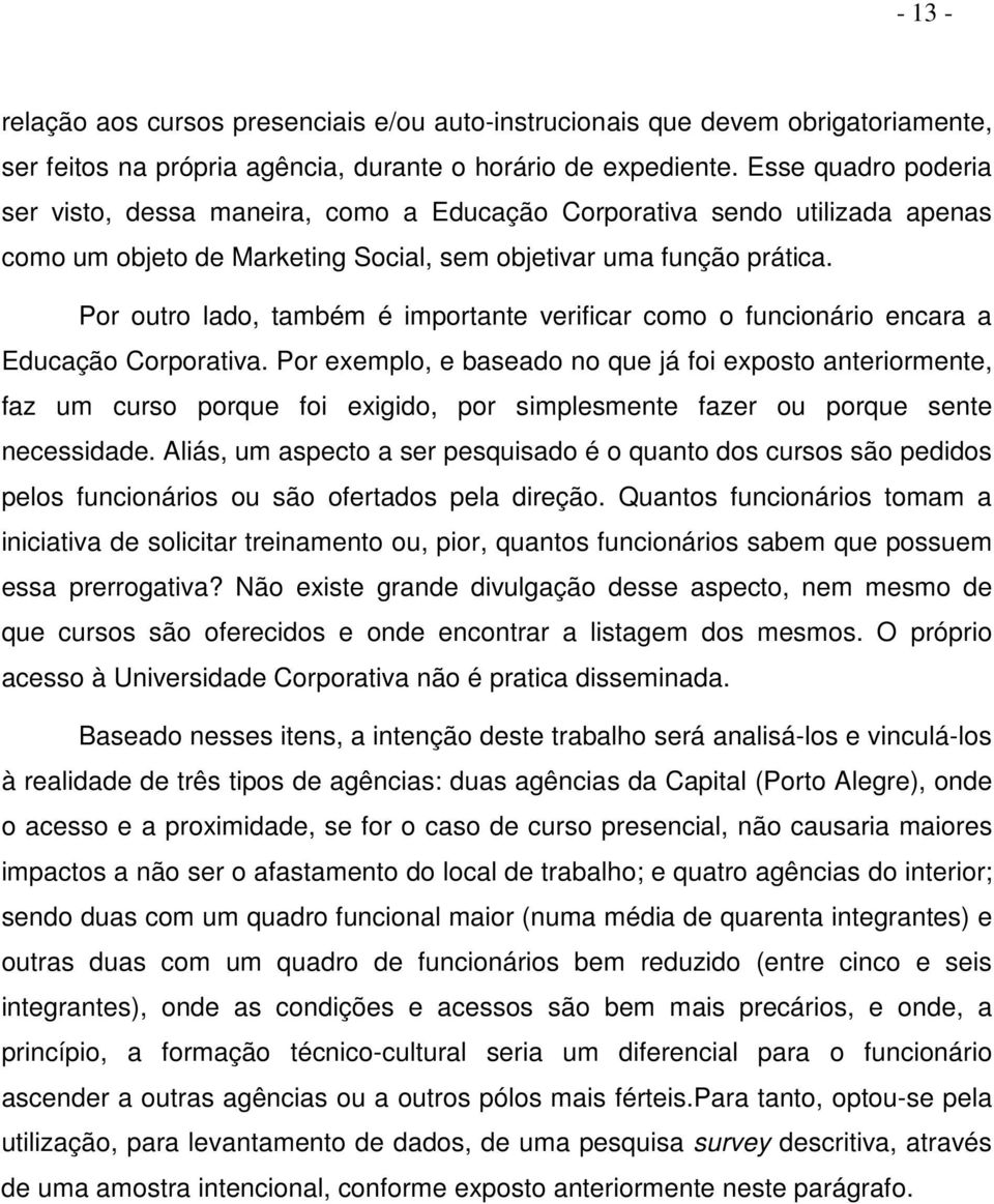 Por outro lado, também é importante verificar como o funcionário encara a Educação Corporativa.