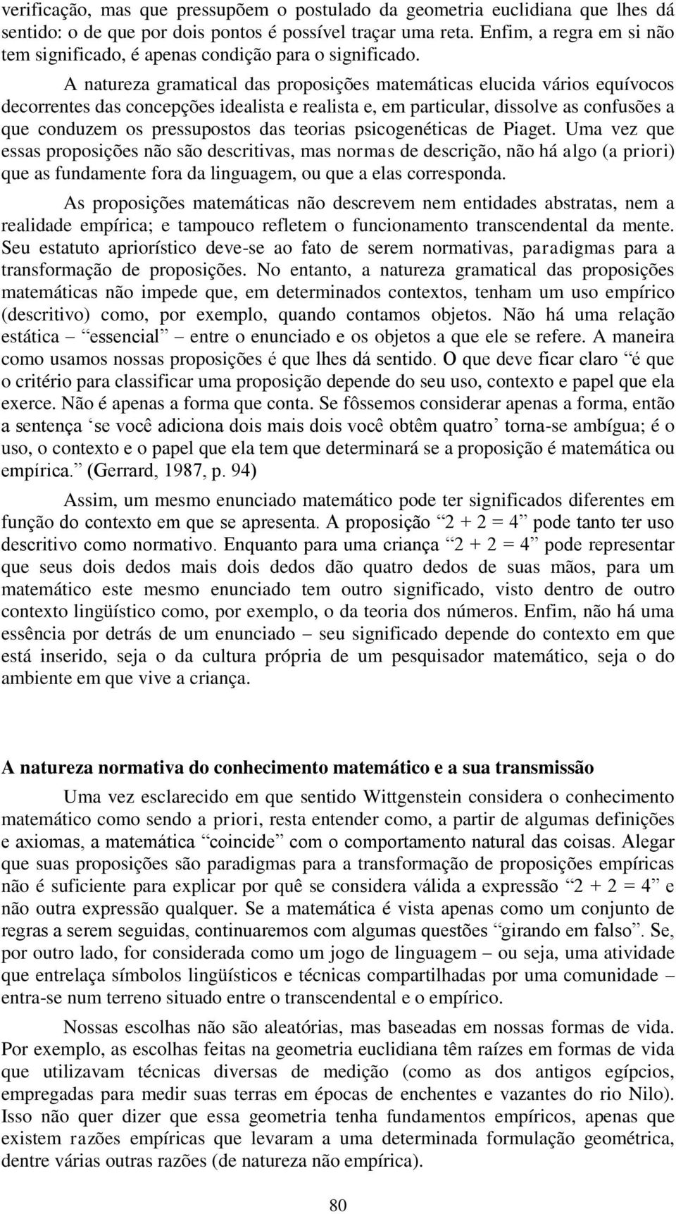 A natureza gramatical das proposições matemáticas elucida vários equívocos decorrentes das concepções idealista e realista e, em particular, dissolve as confusões a que conduzem os pressupostos das