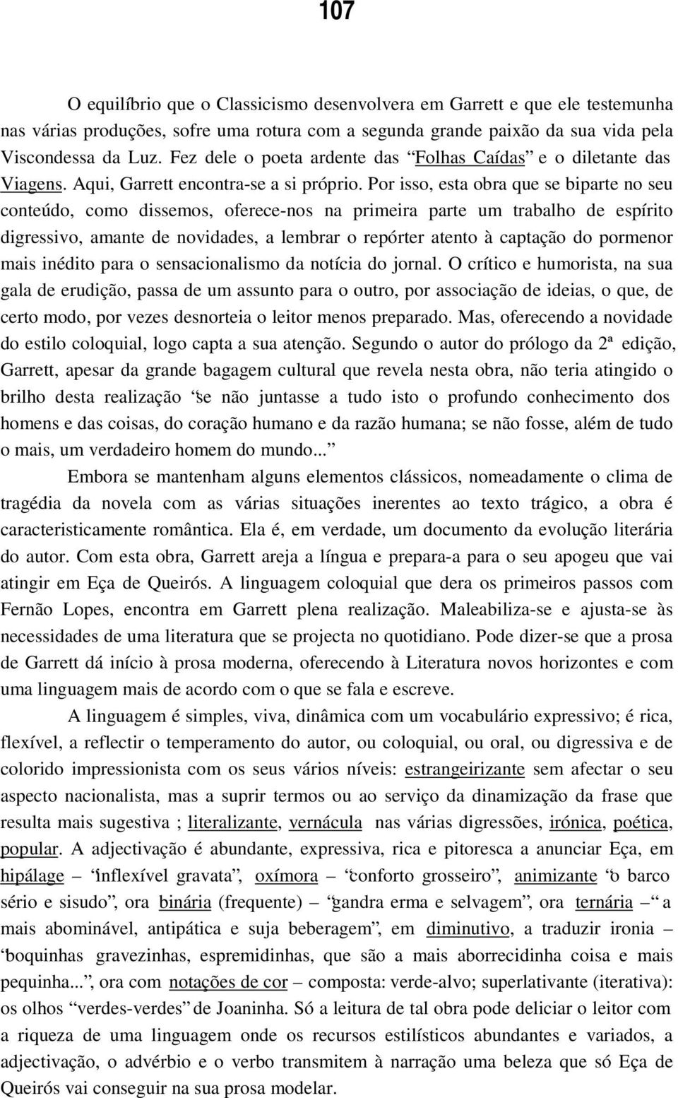 Por isso, esta obra que se biparte no seu conteúdo, como dissemos, oferece-nos na primeira parte um trabalho de espírito digressivo, amante de novidades, a lembrar o repórter atento à captação do