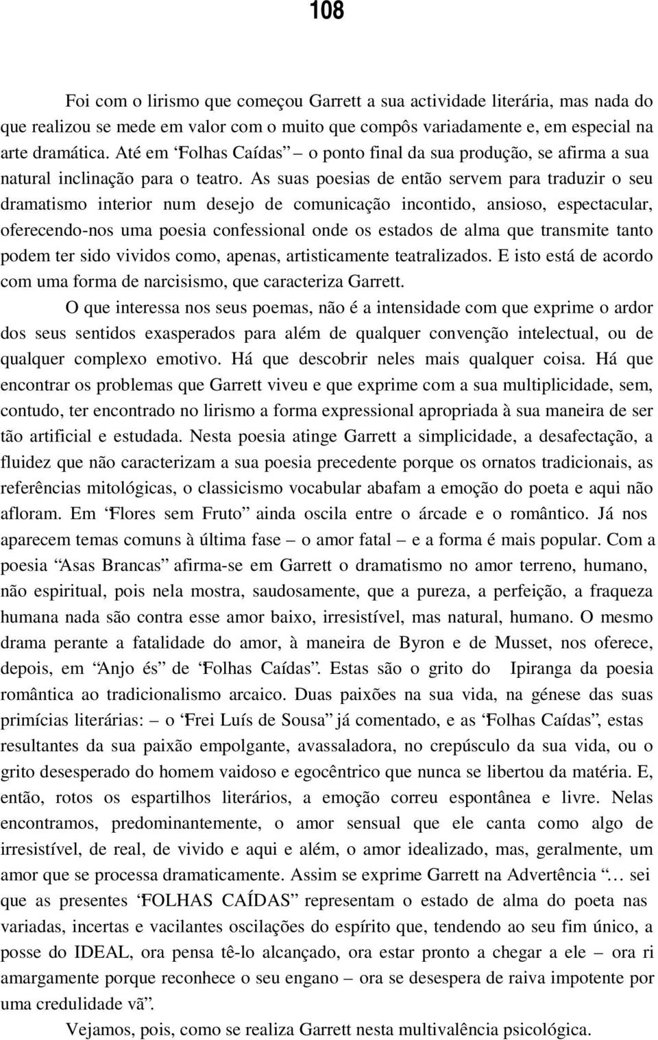 As suas poesias de então servem para traduzir o seu dramatismo interior num desejo de comunicação incontido, ansioso, espectacular, oferecendo-nos uma poesia confessional onde os estados de alma que