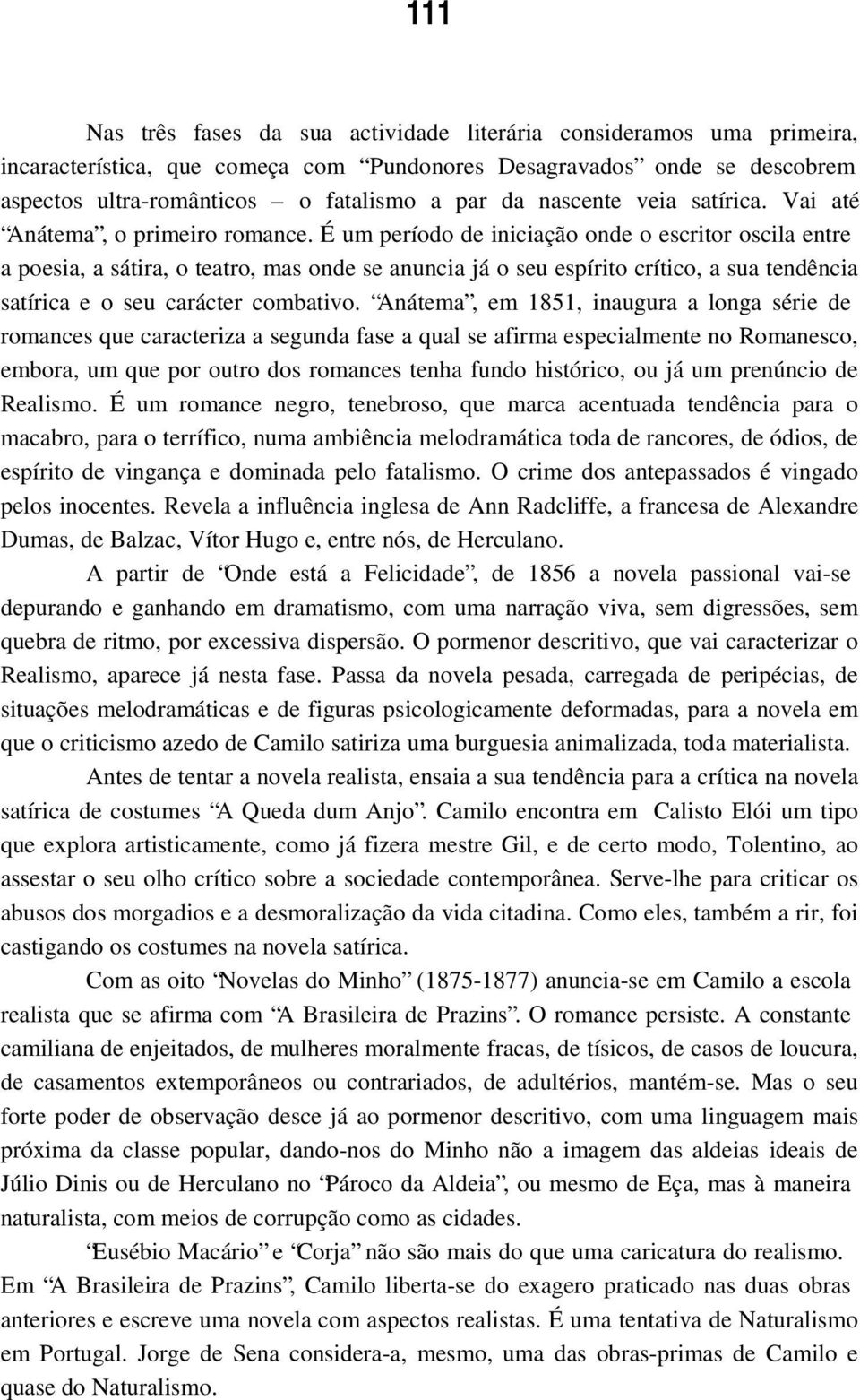 É um período de iniciação onde o escritor oscila entre a poesia, a sátira, o teatro, mas onde se anuncia já o seu espírito crítico, a sua tendência satírica e o seu carácter combativo.