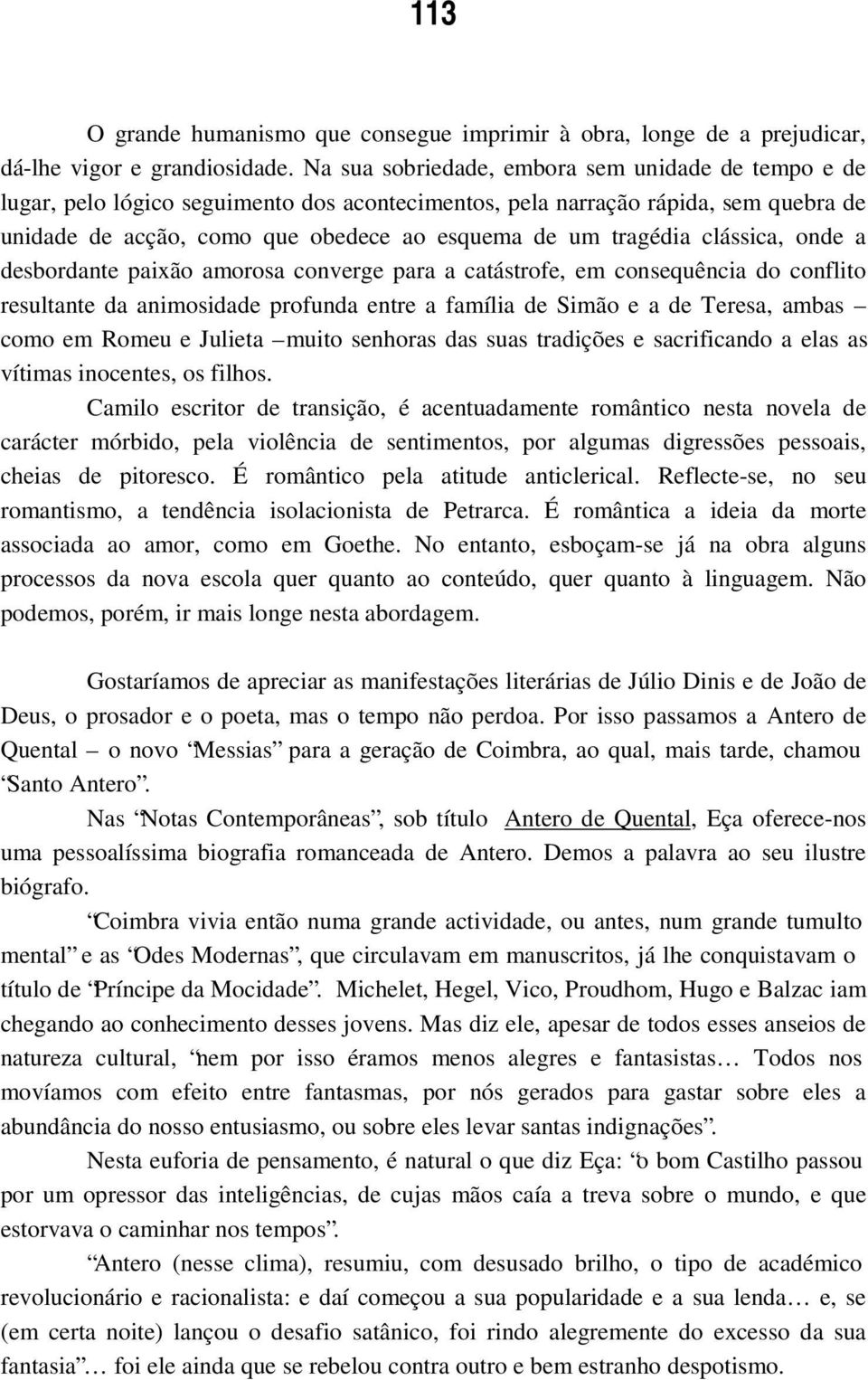 clássica, onde a desbordante paixão amorosa converge para a catástrofe, em consequência do conflito resultante da animosidade profunda entre a família de Simão e a de Teresa, ambas como em Romeu e