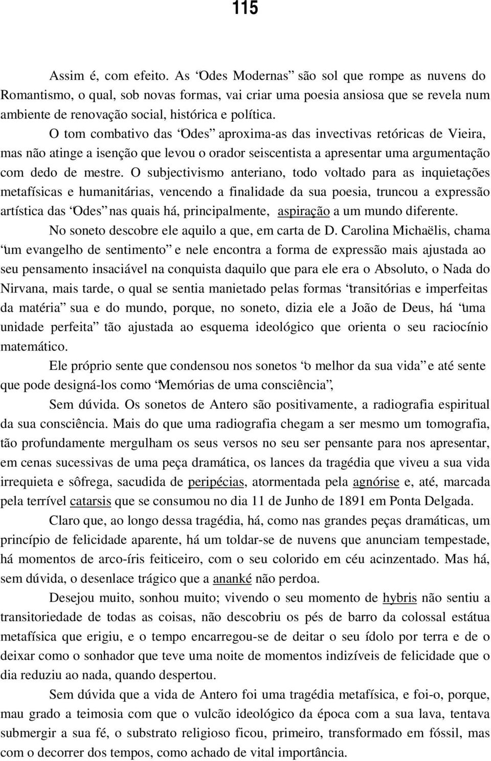 O tom combativo das Odes aproxima-as das invectivas retóricas de Vieira, mas não atinge a isenção que levou o orador seiscentista a apresentar uma argumentação com dedo de mestre.