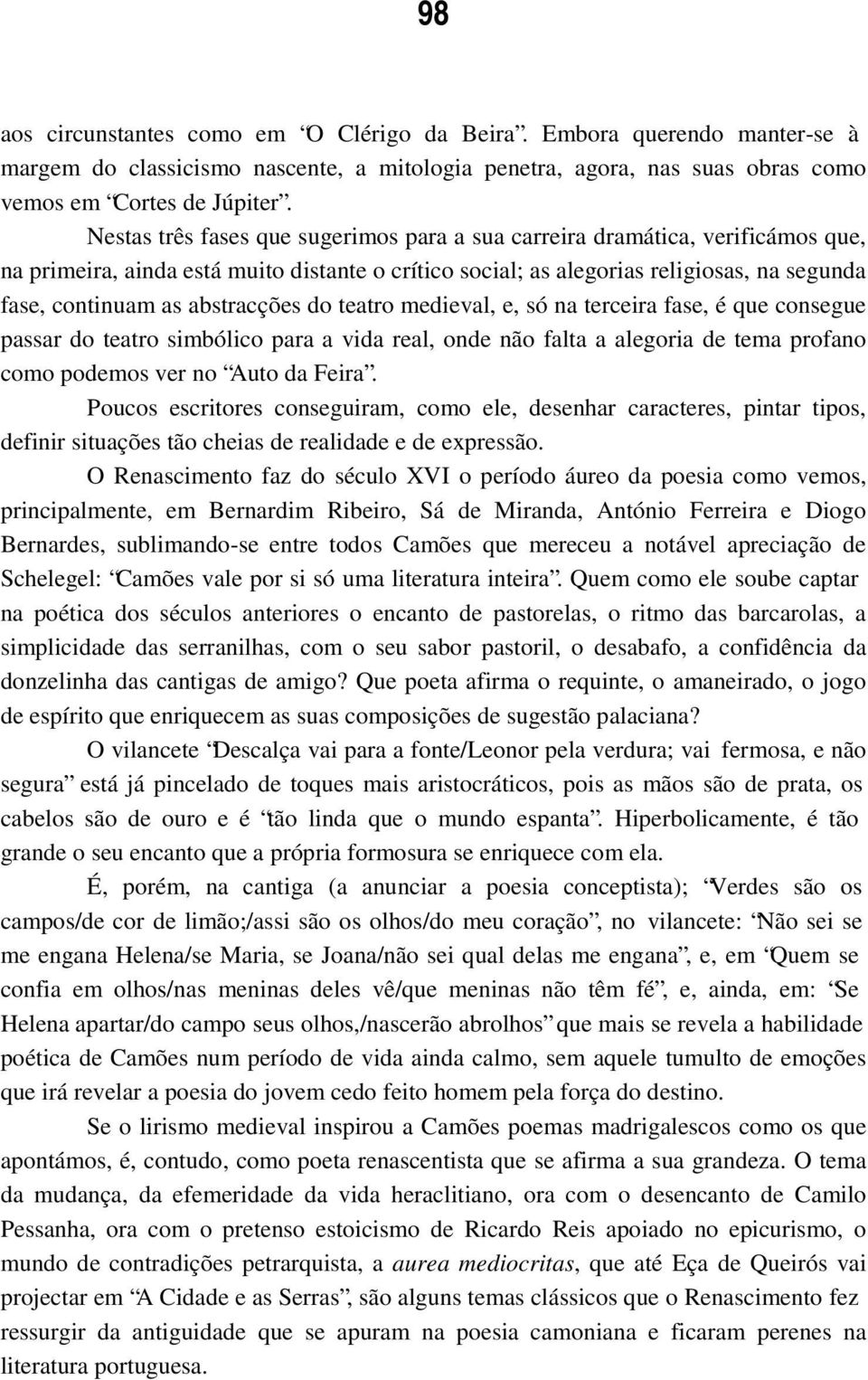 abstracções do teatro medieval, e, só na terceira fase, é que consegue passar do teatro simbólico para a vida real, onde não falta a alegoria de tema profano como podemos ver no Auto da Feira.