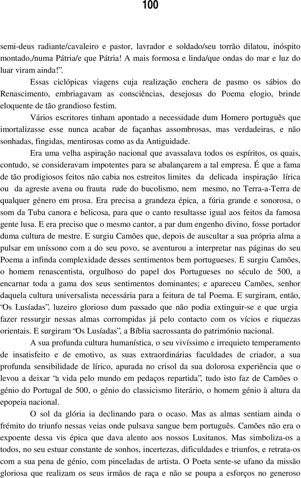 Vários escritores tinham apontado a necessidade dum Homero português que imortalizasse esse nunca acabar de façanhas assombrosas, mas verdadeiras, e não sonhadas, fingidas, mentirosas como as da