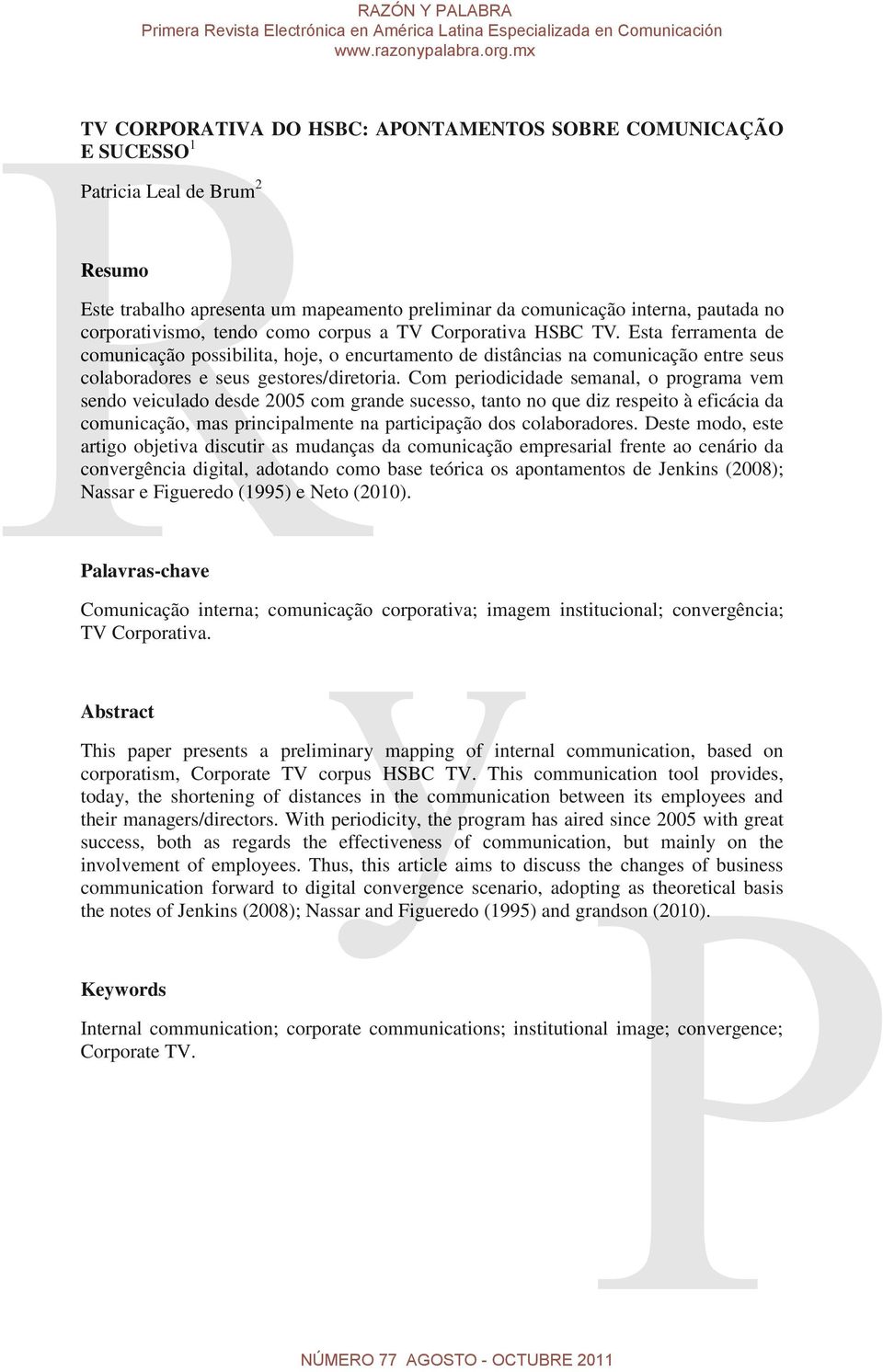 Com periodicidade semanal, o programa vem sendo veiculado desde 2005 com grande sucesso, tanto no que diz respeito à eficácia da comunicação, mas principalmente na participação dos colaboradores.