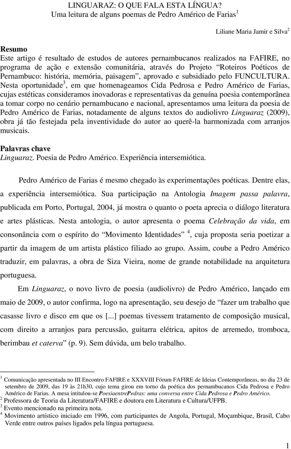 extensão comunitária, através do Projeto Roteiros Poéticos de Pernambuco: história, memória, paisagem, aprovado e subsidiado pelo FUNCULTURA.