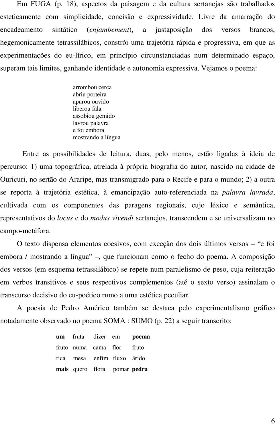 do eu-lírico, em princípio circunstanciadas num determinado espaço, superam tais limites, ganhando identidade e autonomia expressiva.