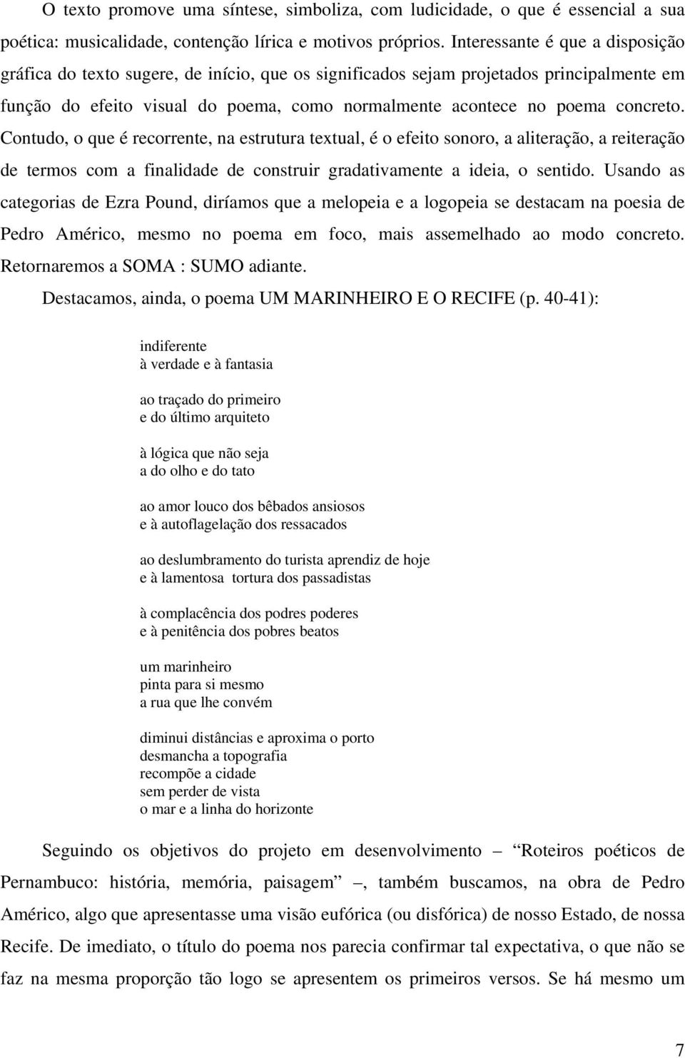 concreto. Contudo, o que é recorrente, na estrutura textual, é o efeito sonoro, a aliteração, a reiteração de termos com a finalidade de construir gradativamente a ideia, o sentido.