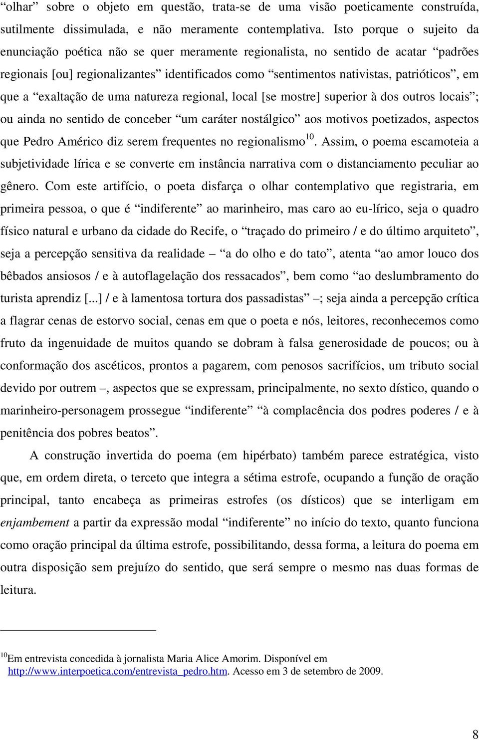 que a exaltação de uma natureza regional, local [se mostre] superior à dos outros locais ; ou ainda no sentido de conceber um caráter nostálgico aos motivos poetizados, aspectos que Pedro Américo diz