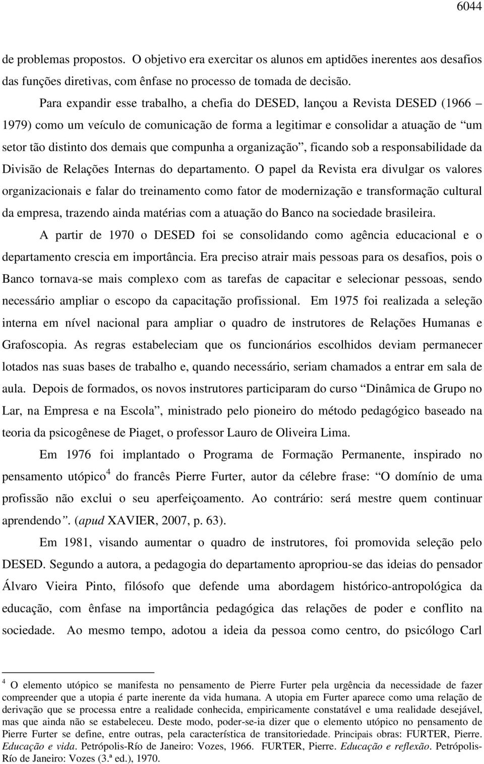 compunha a organização, ficando sob a responsabilidade da Divisão de Relações Internas do departamento.