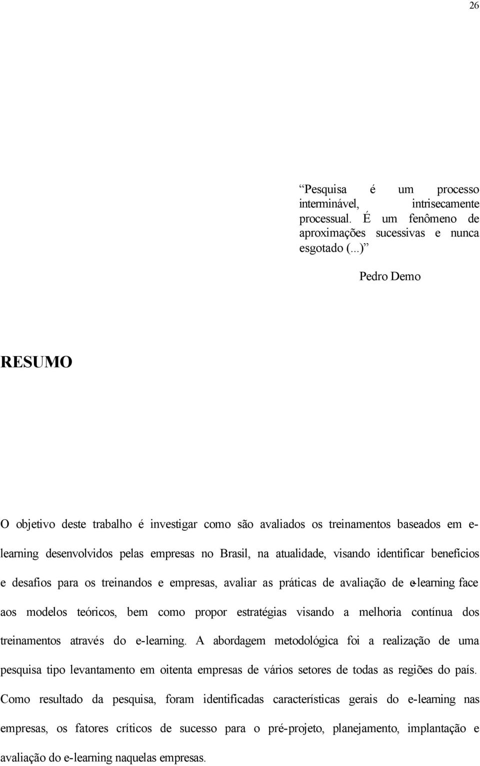 benefícios e desafios para os treinandos e empresas, avaliar as práticas de avaliação de e-learning face aos modelos teóricos, bem como propor estratégias visando a melhoria contínua dos treinamentos