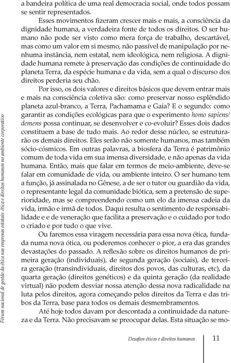 O ser humano não pode ser visto como mera força de trabalho, descartável, mas como um valor em si mesmo, não passível de manipulação por nenhuma instância, nem estatal, nem ideológica, nem religiosa.