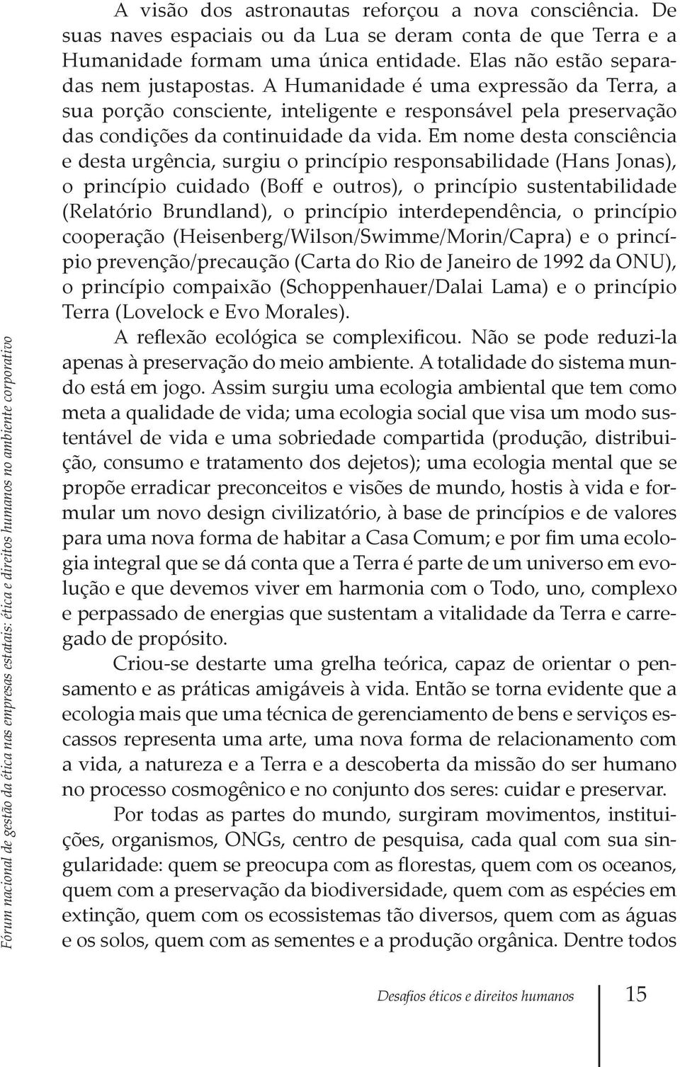 A Humanidade é uma expressão da Terra, a sua porção consciente, inteligente e responsável pela preservação das condições da continuidade da vida.