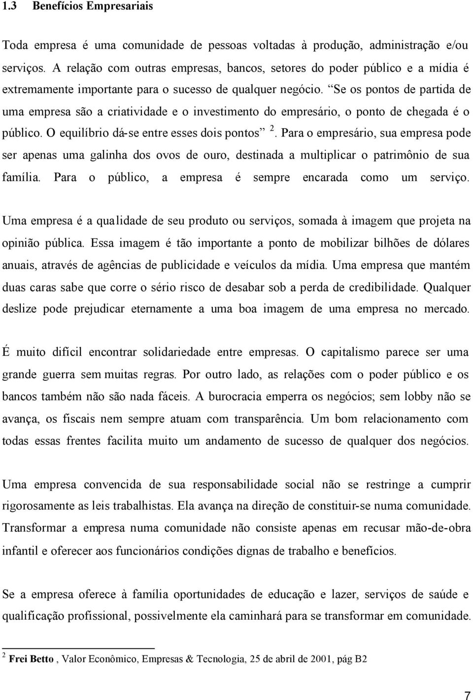 Se os pontos de partida de uma empresa são a criatividade e o investimento do empresário, o ponto de chegada é o público. O equilíbrio dá-se entre esses dois pontos 2.