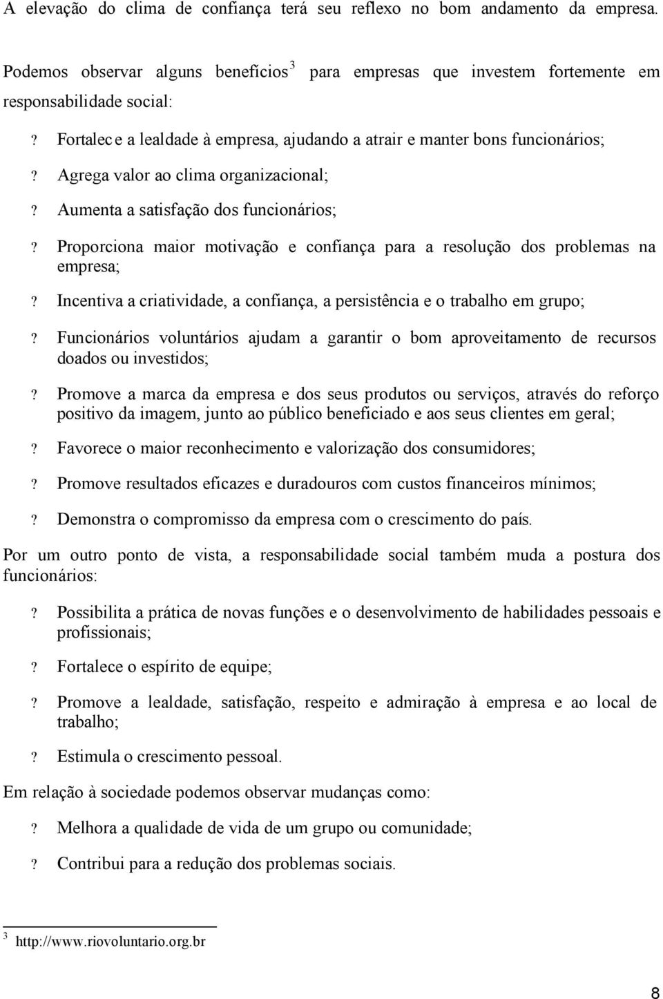 Proporciona maior motivação e confiança para a resolução dos problemas na empresa;? Incentiva a criatividade, a confiança, a persistência e o trabalho em grupo;?