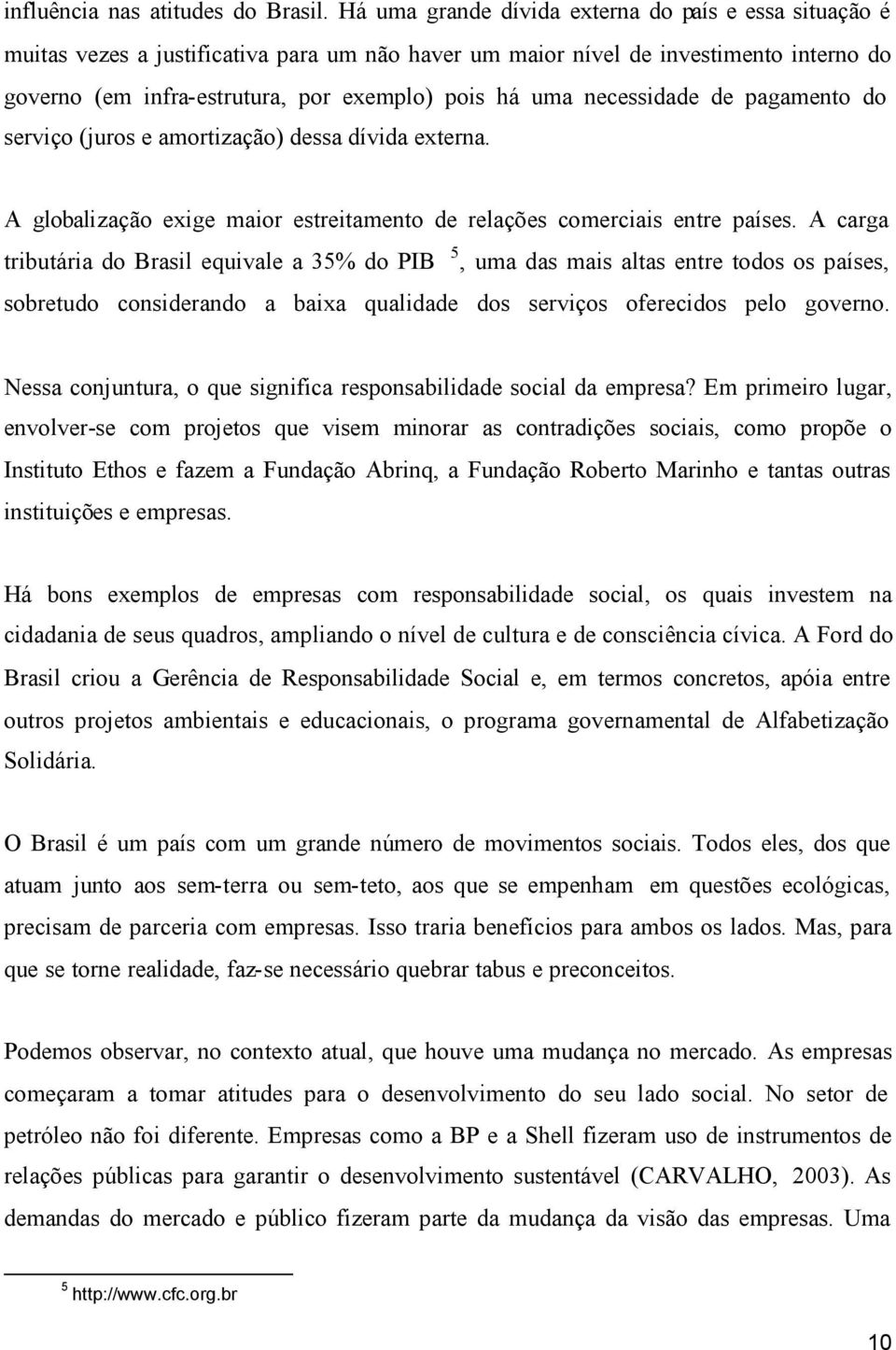 necessidade de pagamento do serviço (juros e amortização) dessa dívida externa. A globalização exige maior estreitamento de relações comerciais entre países.