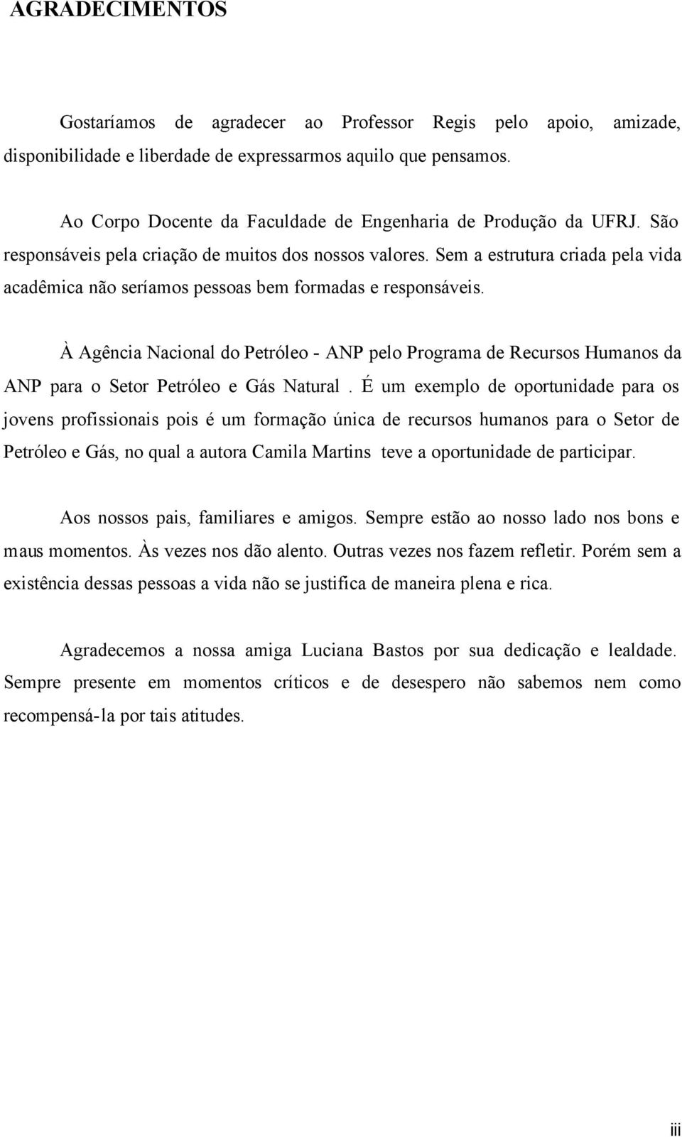 Sem a estrutura criada pela vida acadêmica não seríamos pessoas bem formadas e responsáveis.