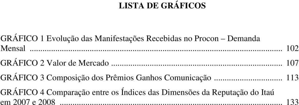 .. 107 GRÁFICO 3 Composição dos Prêmios Ganhos Comunicação.