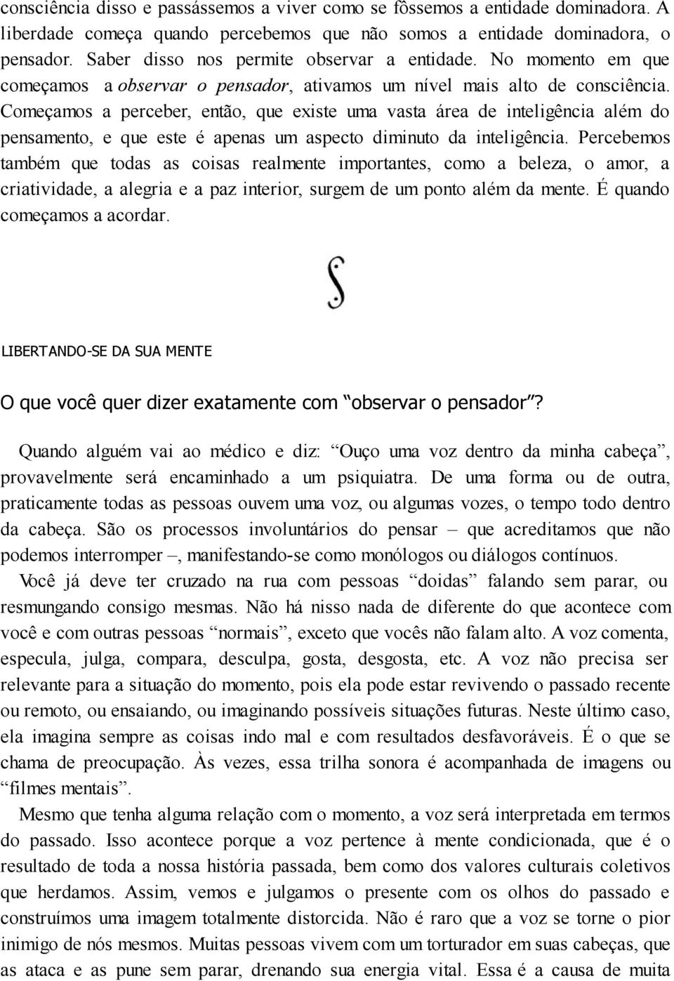 Começamos a perceber, então, que existe uma vasta área de inteligência além do pensamento, e que este é apenas um aspecto diminuto da inteligência.