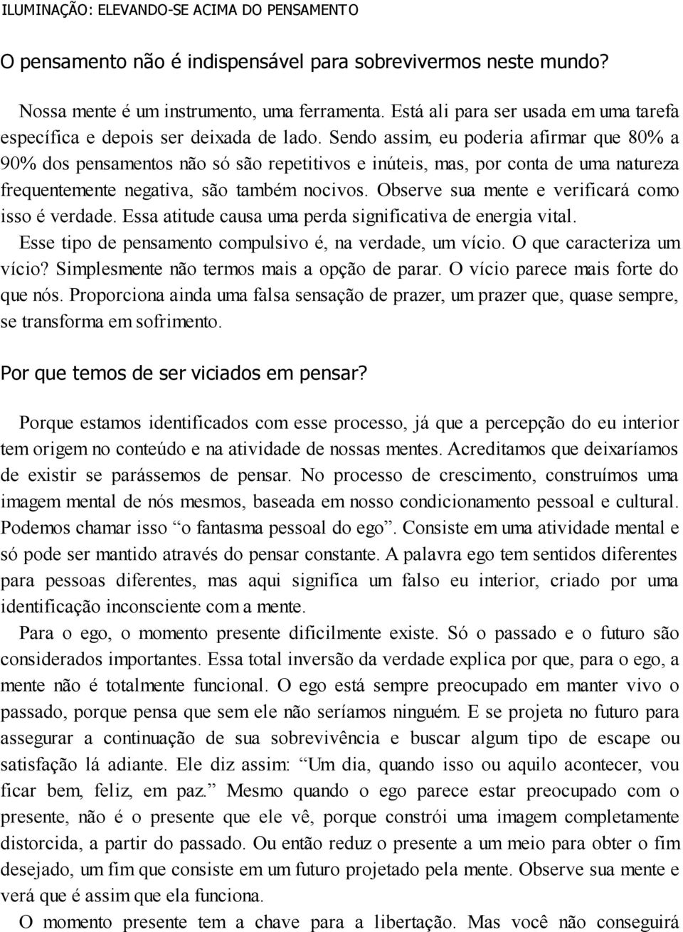 Sendo assim, eu poderia afirmar que 80% a 90% dos pensamentos não só são repetitivos e inúteis, mas, por conta de uma natureza frequentemente negativa, são também nocivos.