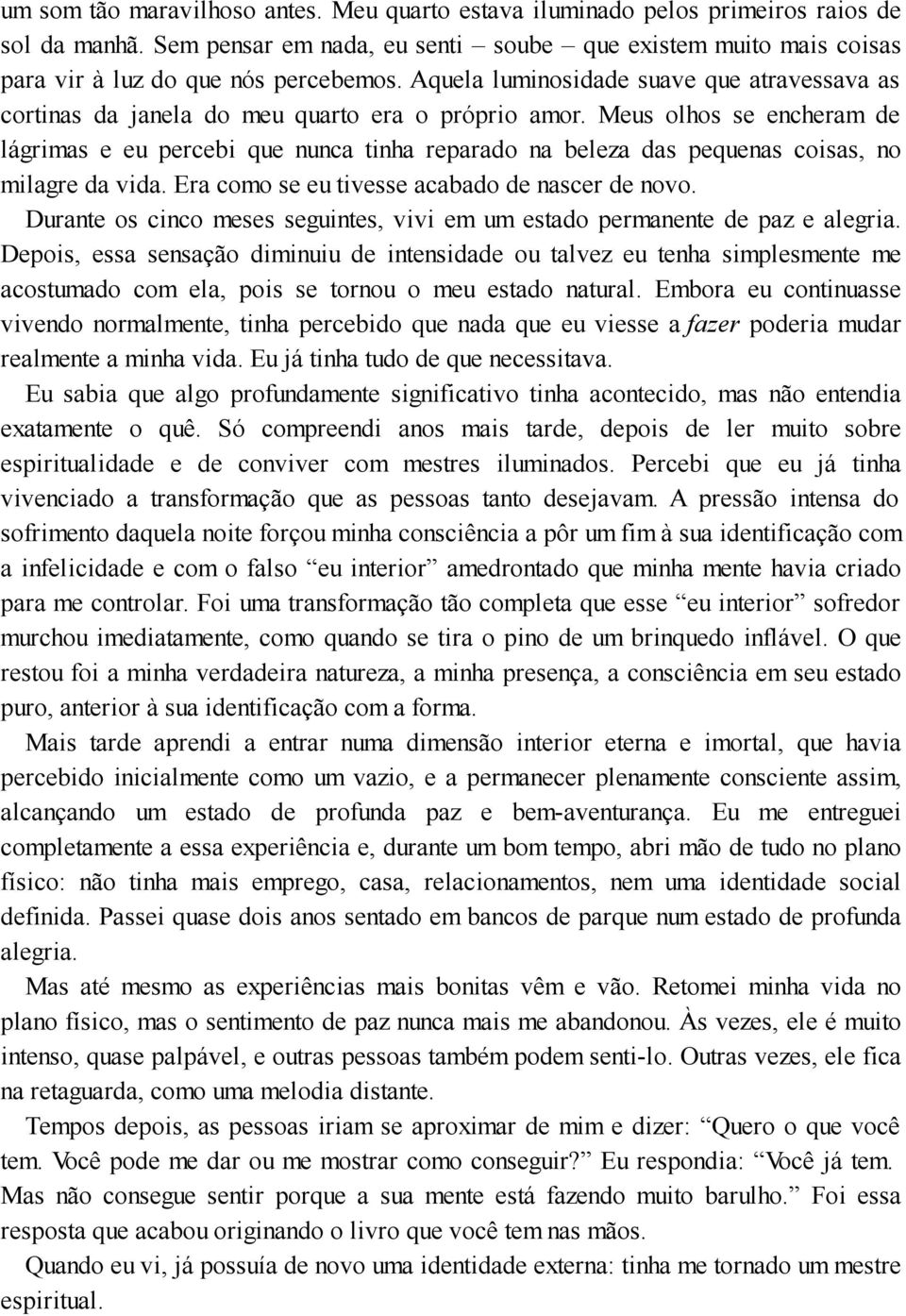 Meus olhos se encheram de lágrimas e eu percebi que nunca tinha reparado na beleza das pequenas coisas, no milagre da vida. Era como se eu tivesse acabado de nascer de novo.