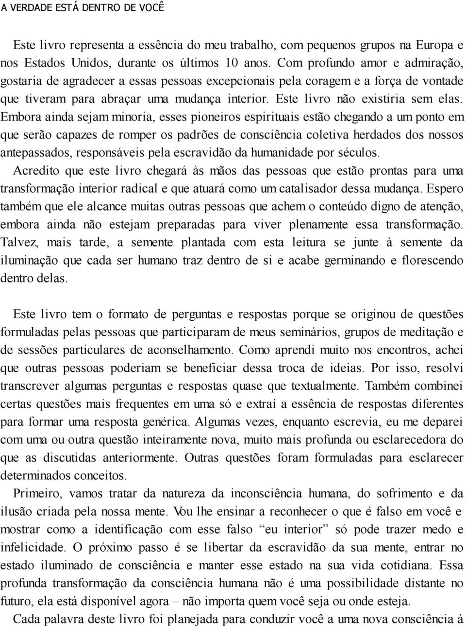 Embora ainda sejam minoria, esses pioneiros espirituais estão chegando a um ponto em que serão capazes de romper os padrões de consciência coletiva herdados dos nossos antepassados, responsáveis pela