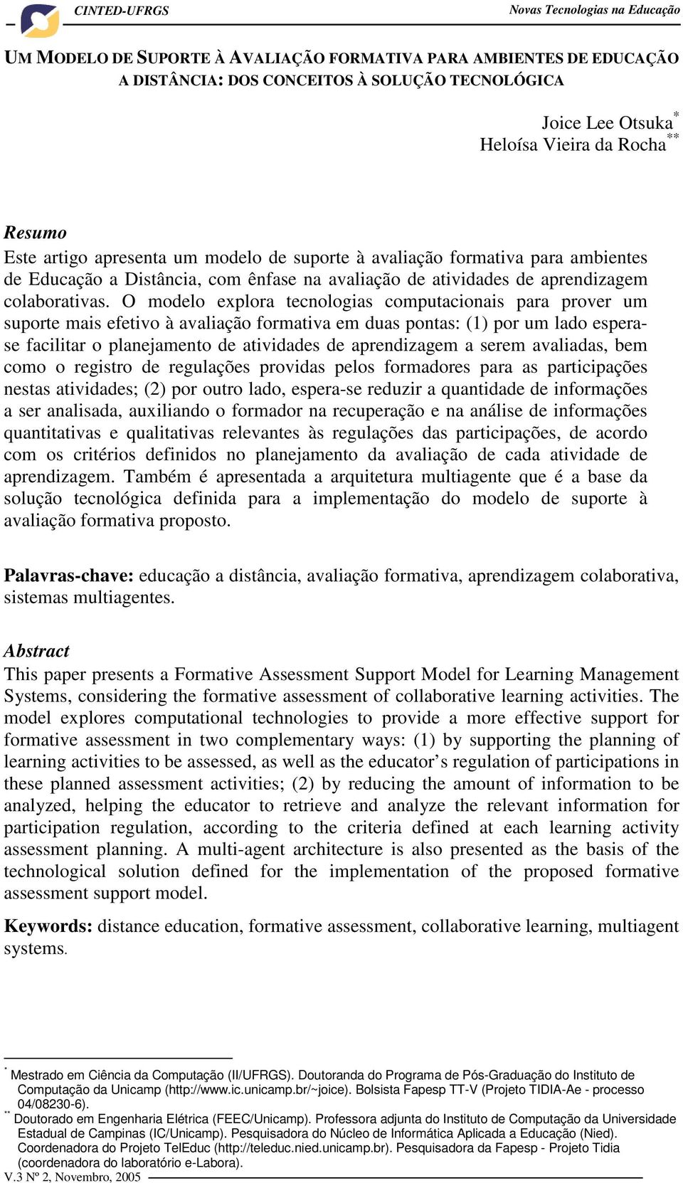 O modelo explora tecnologias computacionais para prover um suporte mais efetivo à avaliação formativa em duas pontas: (1) por um lado esperase facilitar o planejamento de atividades de aprendizagem a