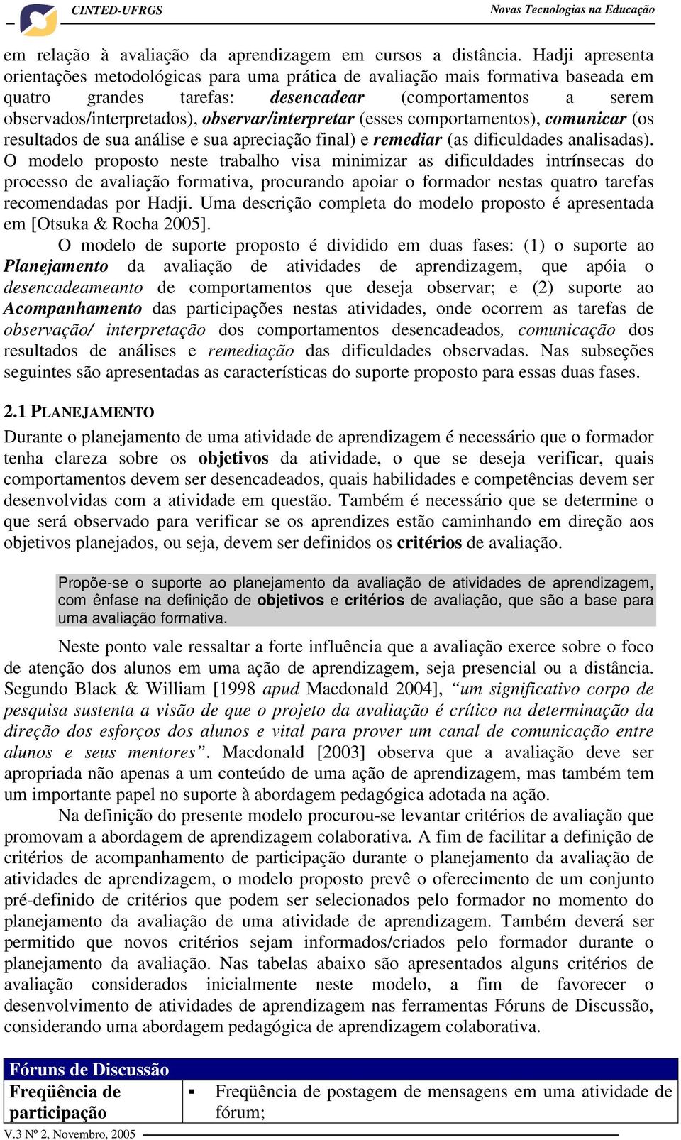 observar/interpretar (esses comportamentos), comunicar (os resultados de sua análise e sua apreciação final) e remediar (as dificuldades analisadas).