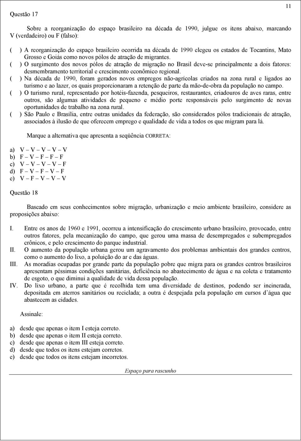 ( ) O surgimento dos novos pólos de atração de migração no Brasil deve-se principalmente a dois fatores: desmembramento territorial e crescimento econômico regional.