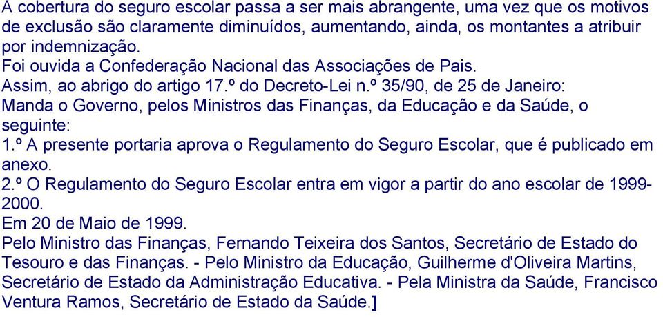 º 35/90, de 25 de Janeiro: Manda o Governo, pelos Ministros das Finanças, da Educação e da Saúde, o seguinte: 1.º A presente portaria aprova o Regulamento do Seguro Escolar, que é publicado em anexo.