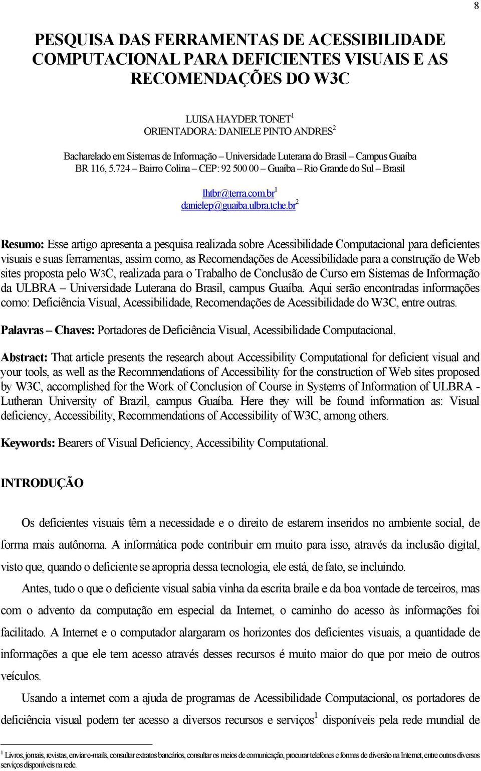 br 2 Resumo: Esse artigo apresenta a pesquisa realizada sobre Acessibilidade Computacional para deficientes visuais e suas ferramentas, assim como, as Recomendações de Acessibilidade para a