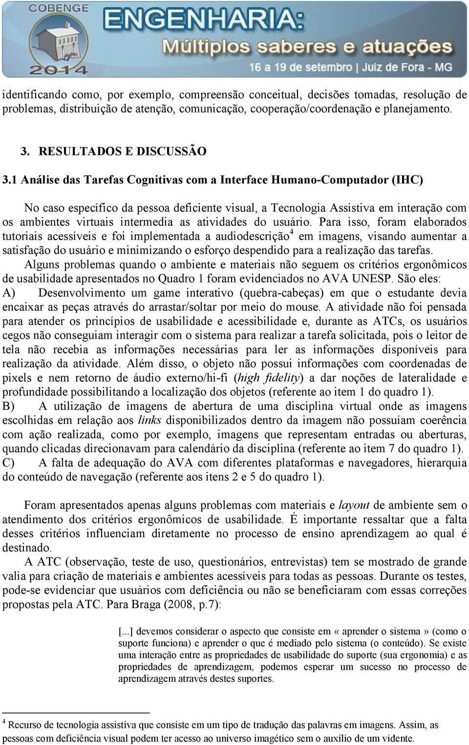 1 Análise das Tarefas Cognitivas com a Interface Humano-Computador (IHC) No caso específico da pessoa deficiente visual, a Tecnologia Assistiva em interação com os ambientes virtuais intermedia as