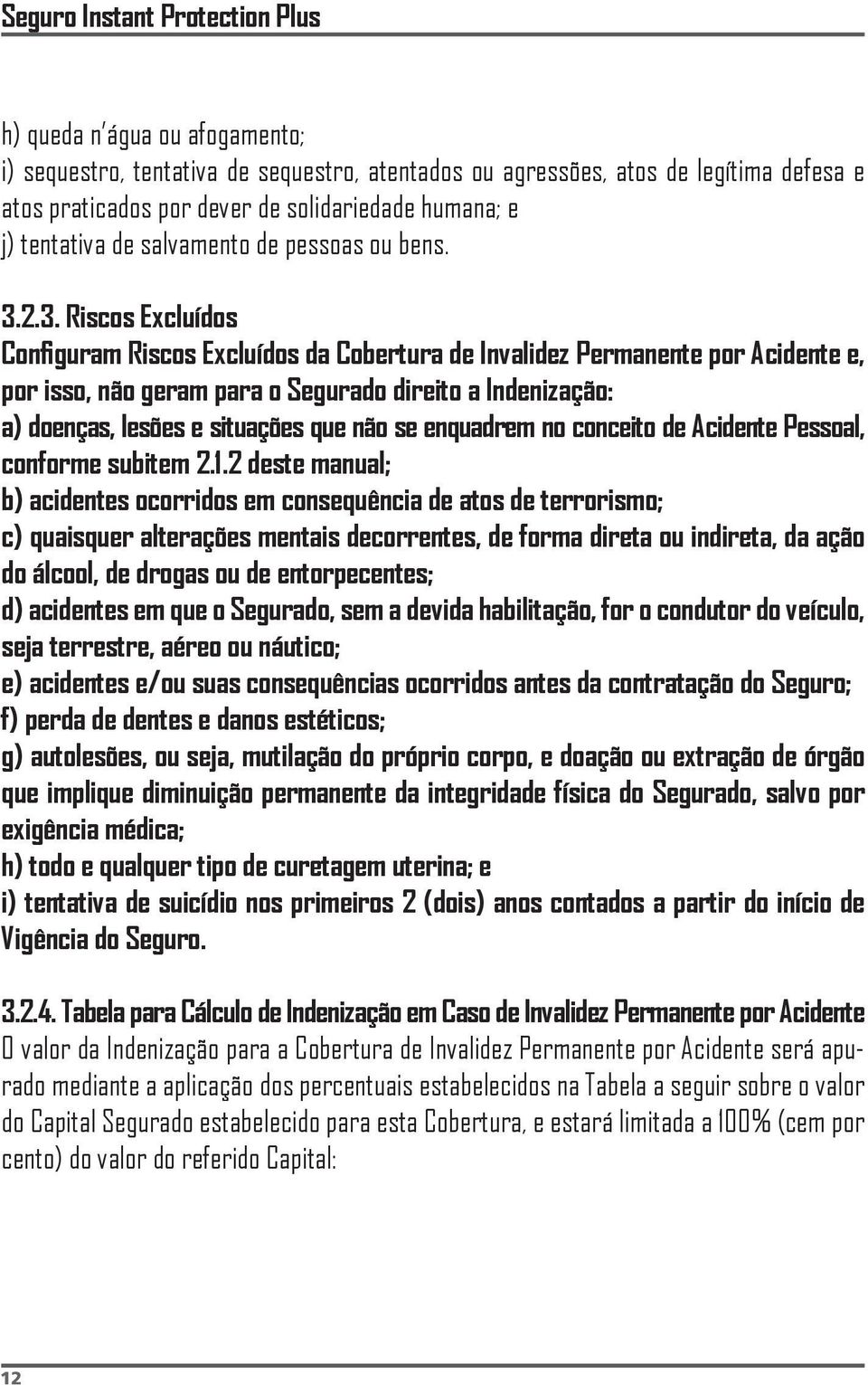 2.3. Riscos Excluídos Configuram Riscos Excluídos da Cobertura de Invalidez Permanente por Acidente e, por isso, não geram para o Segurado direito a Indenização: a) doenças, lesões e situações que