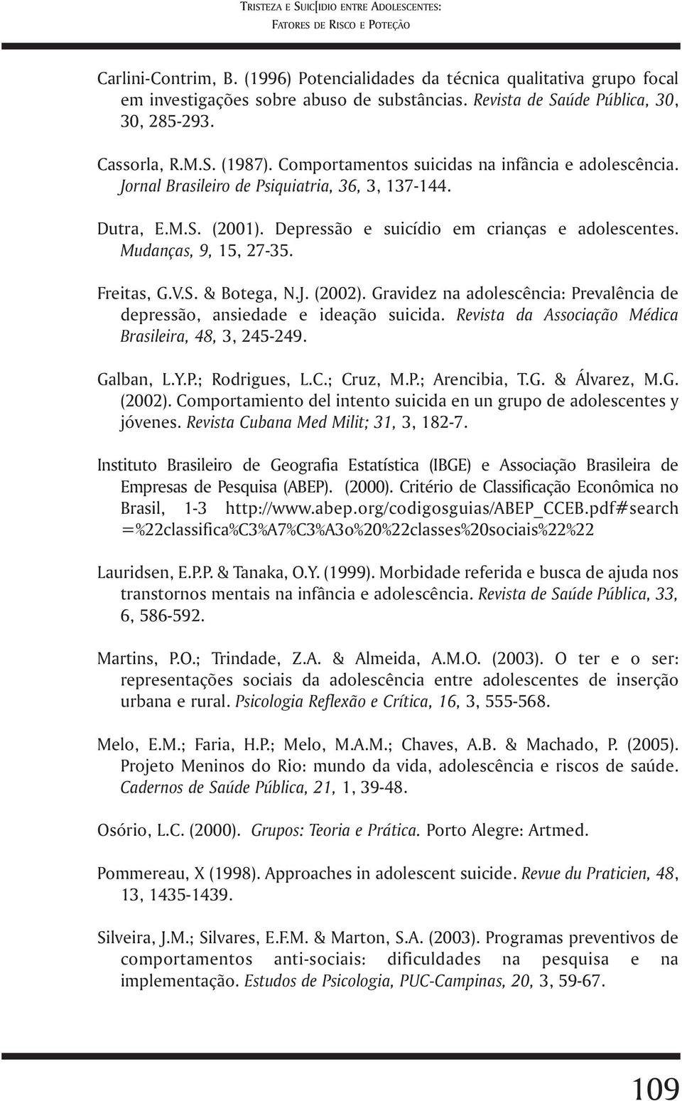 Depressão e suicídio em crianças e adolescentes. Mudanças, 9, 15, 27-35. Freitas, G.V.S. & Botega, N.J. (2002). Gravidez na adolescência: Prevalência de depressão, ansiedade e ideação suicida.