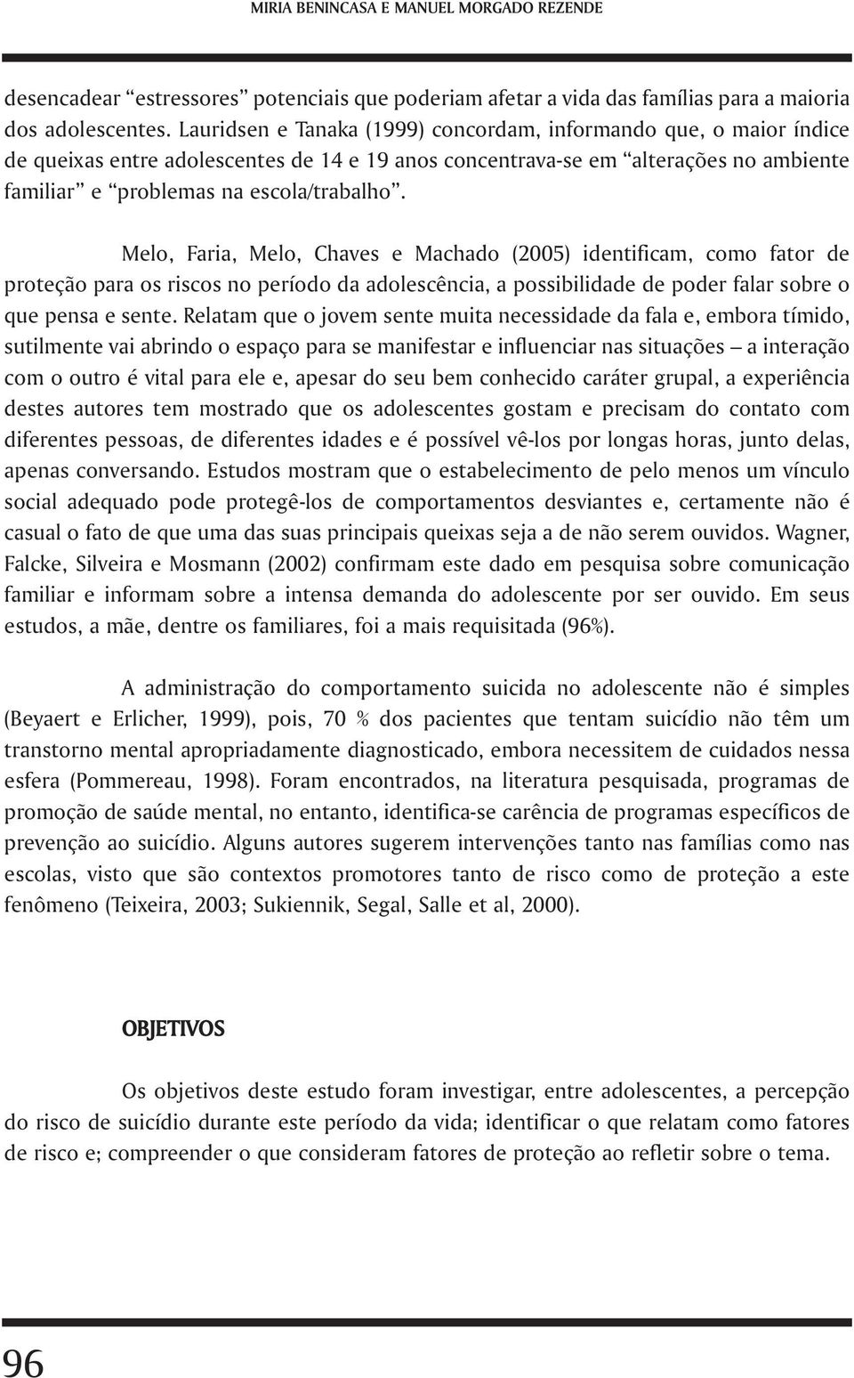 Melo, Faria, Melo, Chaves e Machado (2005) identificam, como fator de proteção para os riscos no período da adolescência, a possibilidade de poder falar sobre o que pensa e sente.