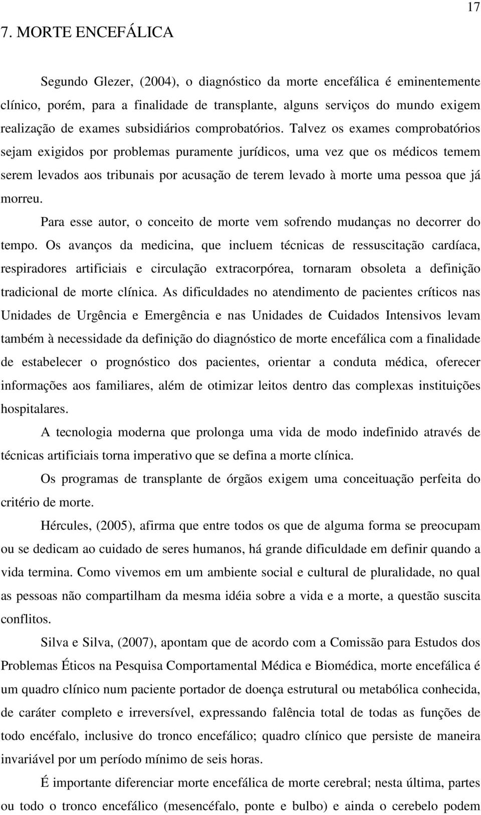 Talvez os exames comprobatórios sejam exigidos por problemas puramente jurídicos, uma vez que os médicos temem serem levados aos tribunais por acusação de terem levado à morte uma pessoa que já