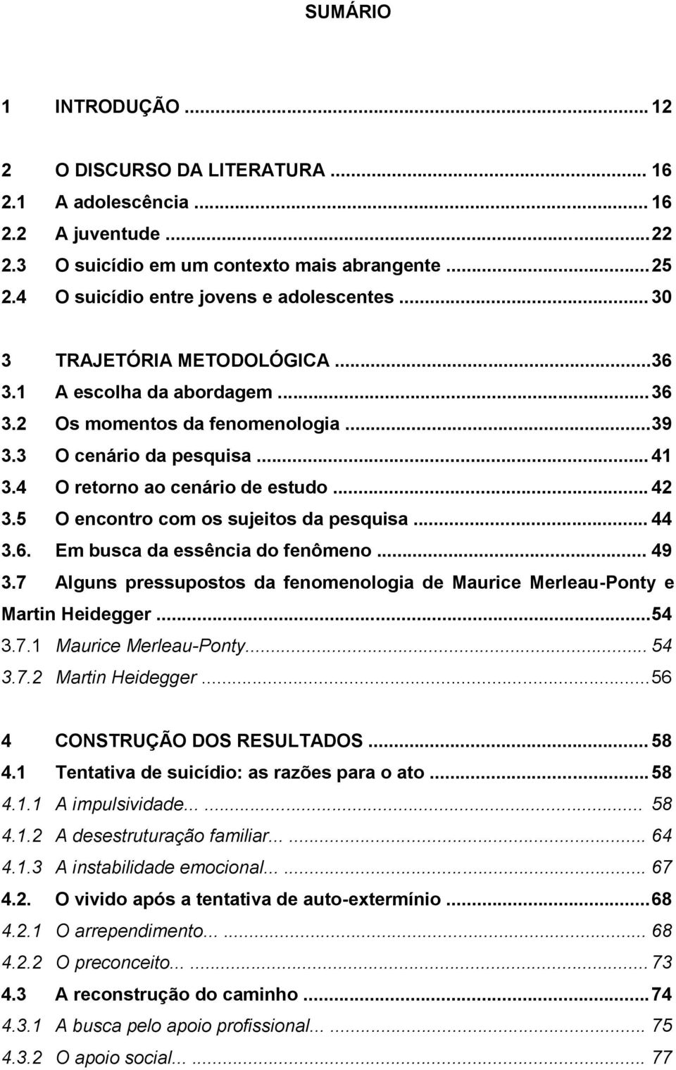 4 O retorno ao cenário de estudo... 42 3.5 O encontro com os sujeitos da pesquisa... 44 3.6. Em busca da essência do fenômeno... 49 3.