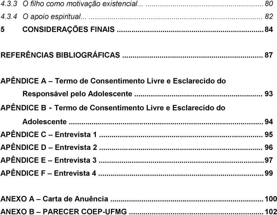 .. 93 APÊNDICE B - Termo de Consentimento Livre e Esclarecido do Adolescente... 94 APÊNDICE C Entrevista 1.