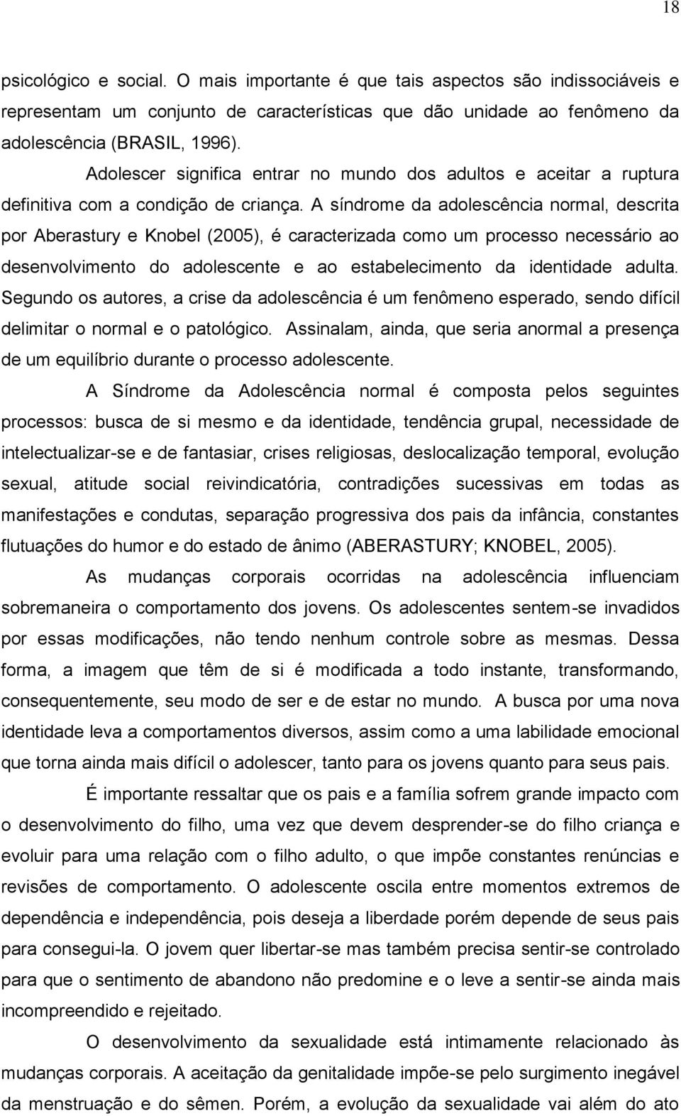 A síndrome da adolescência normal, descrita por Aberastury e Knobel (2005), é caracterizada como um processo necessário ao desenvolvimento do adolescente e ao estabelecimento da identidade adulta.